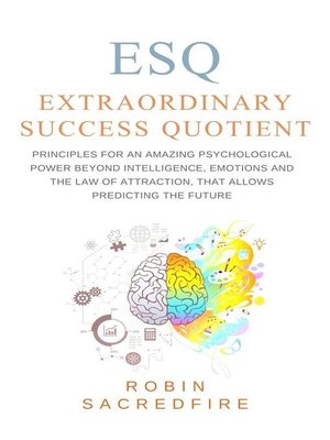 cover image of ESQ--Extraordinary Success Quotient--Principles for an Amazing Psychological Power beyond Intelligence, Emotions and the Law of Attraction, that allows Predicting the Future